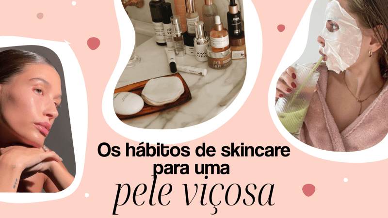 Quer ter uma pele saudável e luminosa? Saiba os hábitos de skincare para uma pele viçosa