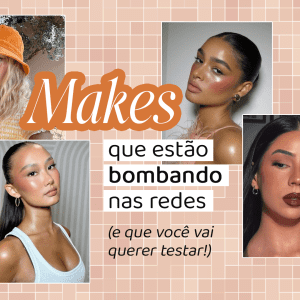 Makes que estão bombando nas Redes (e que você vai querer testar!)